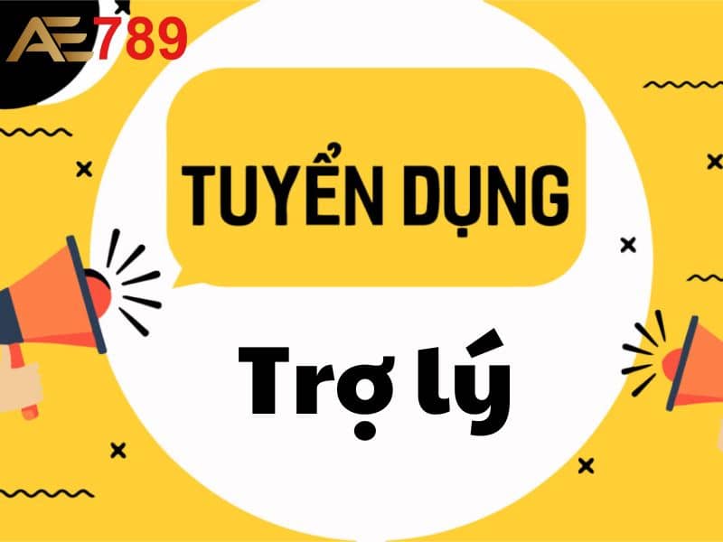 Tuyển dụng trợ lý tại AE789 Tuyển dụng trợ lý tại AE789